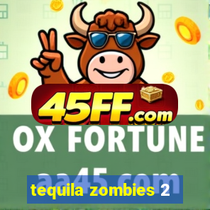 tequila zombies 2